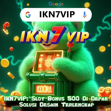 IKN7VIP: Slot Bonus 500 Di Depan Solusi Desain Terlengkap